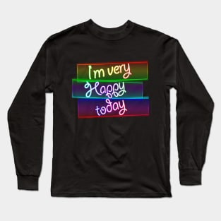 I ' m very happy today Long Sleeve T-Shirt